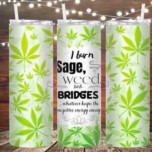 I burn Sage, Weed, and bridges metal insulated tumbler